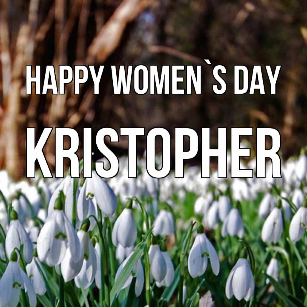 Greetings card с именем, Kristopher happy women`s day с подснежниками 1 Greetings with text for free download 